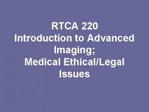RTCA 220 Introduction to Advanced Imaging Medical EthicalLegal