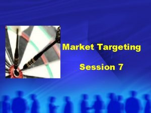 Market Targeting Session 7 Market Targeting Evaluating Market