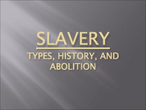 SLAVERY TYPES HISTORY AND ABOLITION What is slavery