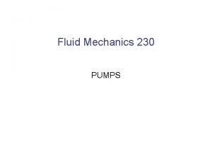 Fluid Mechanics 230 PUMPS Fluid Machines Is a