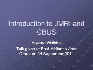 Introduction to JMRI and CBUS Howard Watkins Talk