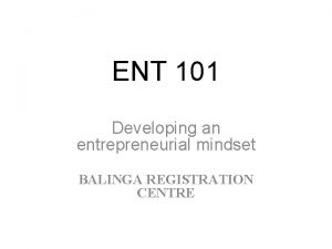 ENT 101 Developing an entrepreneurial mindset BALINGA REGISTRATION
