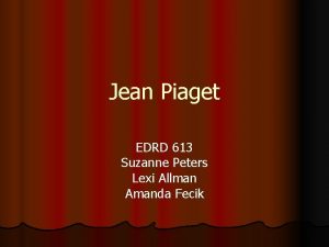 Jean Piaget EDRD 613 Suzanne Peters Lexi Allman