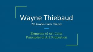 Wayne Thiebaud 7 th Grade Color Theory Elements