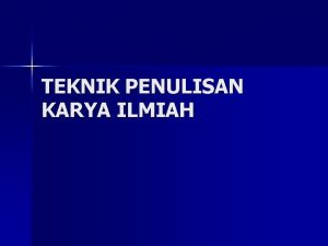 TEKNIK PENULISAN KARYA ILMIAH KARYA Ilmiah KARYA ilmu