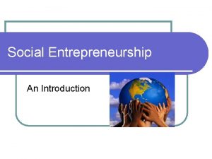 Social Entrepreneurship An Introduction What is Social Entrepreneurship