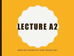 LECTURE A 2 ENGLISH PHONETICS AND PHONOLOGY ITS