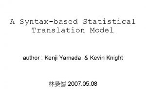 A Syntaxbased Statistical Translation Model author Kenji Yamada