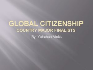 GLOBAL CITIZENSHIP COUNTRY MAJOR FINALISTS By Yahshua Vicks