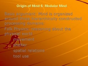 Origin of Mind 5 Modular Mind Basic argument