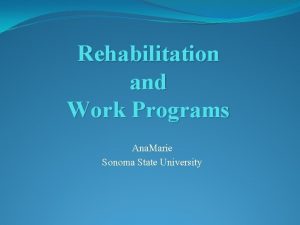 Rehabilitation and Work Programs Ana Marie Sonoma State