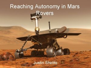 Reaching Autonomy in Mars Rovers Justin Shelite Overview Reaching Autonomy in Mars Rovers Justin Shelite Overview