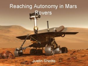 Reaching Autonomy in Mars Rovers Justin Shelite Overview