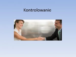 Kontrolowanie Pojcie kontroli Kontrolowanie jest to proces zmierzajcy