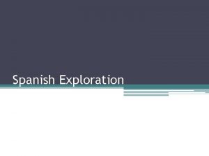 Spanish Exploration New Spain Spains biggest task was