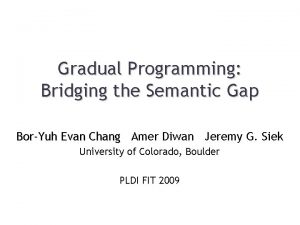 Gradual Programming Bridging the Semantic Gap BorYuh Evan