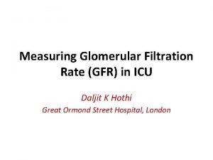 Measuring Glomerular Filtration Rate GFR in ICU Daljit