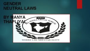 GENDER NEUTRAL LAWS BY MANYA THAPLIYAL GENDER NEUTRAL