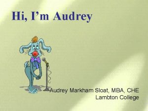 Hi Im Audrey Markham Sloat MBA CHE Lambton