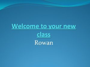 Welcome to your new class Rowan Timetable 2013