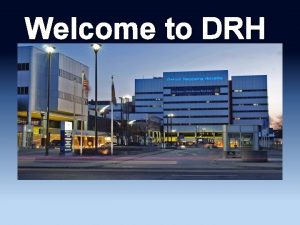 Welcome to DRH DRH is 100 years old