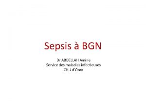 Sepsis BGN Dr ABDELLAH Amine Service des maladies