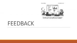 FEEDBACK Why give feedback Inform about performance Gives