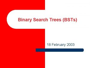 Binary Search Trees BSTs 18 February 2003 Binary
