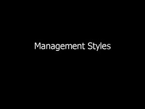 Management Styles Management Styles q Autocratic q Democratic