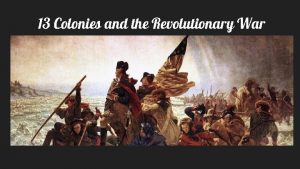 13 Colonies and the Revolutionary War 13 Colonies