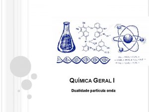 QUMICA GERAL I Dualidade partcula onda ELTRONS EM