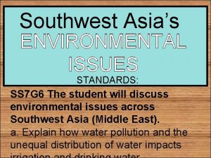 Southwest Asias ENVIRONMENTAL ISSUES STANDARDS SS 7 G
