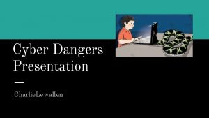Cyber Dangers Presentation Charlie Lewallen Dangers for Students