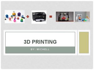 3 D PRINTING BY MICHELL WHAT IS 3