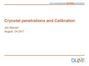 Cryostat penetrations and Calibration Jim Stewart August 24