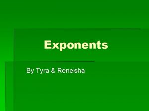 Exponents By Tyra Reneisha Exponets Exponents are a