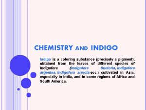 CHEMISTRY AND INDIGO Indigo is a coloring substance