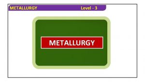 METALLURGY Level 3 METALLURGY METALLURGY Level 3 OBJECTIVE