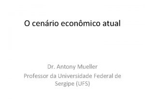 O cenrio econmico atual Dr Antony Mueller Professor