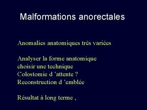 Malformations anorectales Anomalies anatomiques trs varies Analyser la