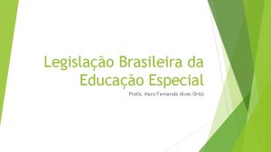 Legislao Brasileira da Educao Especial Profa Mara Fernanda