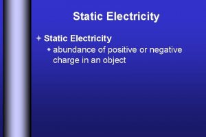 Static Electricity Static Electricity w abundance of positive