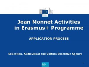 Jean Monnet Activities in Erasmus Programme APPLICATION PROCESS