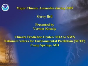 Major Climate Anomalies during 2005 Gerry Bell Presented