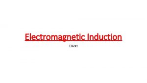 Electromagnetic Induction Elliott Electromagnetic Induction If we pass