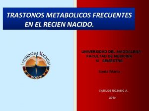 TRASTONOS METABOLICOS FRECUENTES EN EL RECIEN NACIDO UNIVERSIDAD
