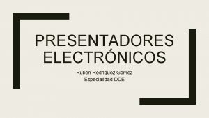 PRESENTADORES ELECTRNICOS Rubn Rodriguez Gmez Especialidad DDE Tipos