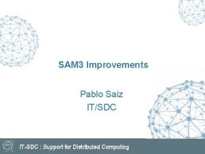 SAM 3 Improvements Pablo Saiz ITSDC ITSDC Support