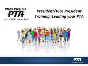 PresidentVice President Training Leading your PTA PTA Mission