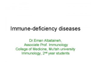 Immunedeficiency diseases Dr Eman Albataineh Associate Prof Immunology